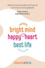 Bright Mind, Happy Heart, Best Life: An Unbelievably Simple, Proven Path to Rapid, Remarkable Change