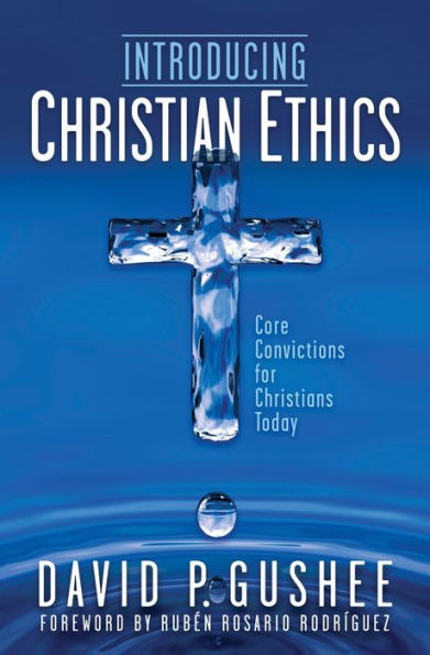 Introducing Christian Ethics: Core Convictions for Christians Today