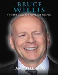 Title: Bruce Willis A Short Unauthorized Biography, Author: Fame Life Bios