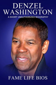 Title: Denzel Washington A Short Unauthorized Biography, Author: Fame Life Bios