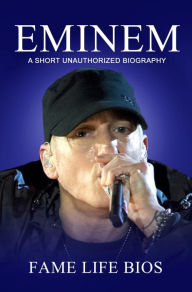 Title: Eminem A Short Unauthorized Biography, Author: Fame Life Bios