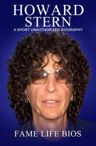 Title: Howard Stern A Short Unauthorized Biography, Author: Fame Life Bios