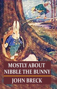 Title: Mostly About Nibble the Bunny, Author: John Breck