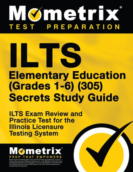 ILTS Elementary Education (Grades 1-6) (305) Secrets Study Guide: ILTS Exam Review and Practice Test for the Illinois Licensure Testing System