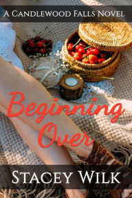 Title: Beginning Over: A Candlewood Falls Novel, Author: Stacey Wilk