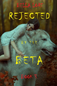 Title: Rejected by the Beta: Book 3, Author: Bella Lore