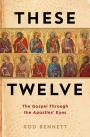 These Twelve: The Gosepl Through the Apostles' Eyes