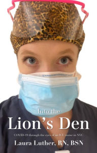 Title: Into the Lion's Den: COVID-19 through the eyes of an ICU nurse in NYC, Author: Laura Luther