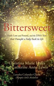 Title: Bittersweet: Faith Lost and Found, and the DNA Test that Brought a Baby Back to Life, Author: Catherine Anne Lewis