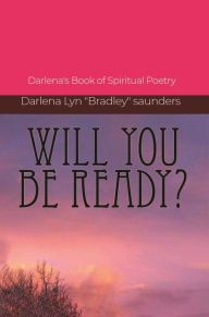 Title: Will You Be Ready?: Darlena's Book of Spiritual Poetry, Author: Darlena Lyn 