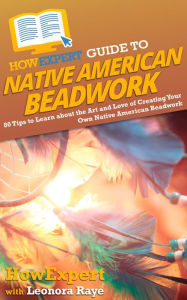 Title: HowExpert Guide to Native American Beadwork: 80 Tips to Learn about the Art and Love of Creating Your Own Native American Beadwork, Author: HowExpert