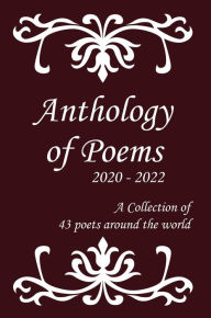 Title: Anthology of Poems 2020 2022: A Collection of 43 Poets around the world, Author: A Collection of Poets around the world
