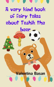 Title: A VERY KIND BOOK OF FAIRY TALES ABOUT TASHIK THE BEAR, Author: Valentina Basan