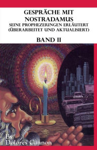 Title: Gespräche mit Nostradamus Seine Prophezeiungen Erläutert (Überarbeitet und aktualisiert) Band II, Author: Dolores Cannon