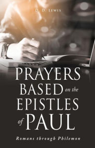 Title: Prayers Based on the Epistles of Paul: Romans through Philemon, Author: D. D. Lewis