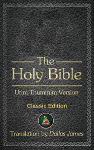 Title: The Holy Bible: Urim Thummim Version: Classic Edition, Author: Dallas James