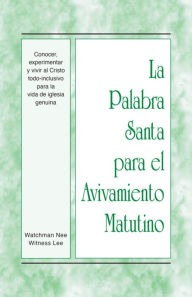 Title: La Palabra Santa para el Avivamiento Matutino - Conocer, experimentar y vivir al Cristo todo-inclusivo para la vida de i, Author: Witness Lee