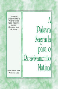 Title: A Palavra Sagrada para o Reavivamento Matinal - Conhecer, experimentar e viver o Cristo todo-inclusivo para a genuína vi, Author: Witness Lee