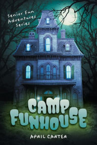 Title: Camp Funhouse: Senior Fun Adventures Series, Author: April Carter