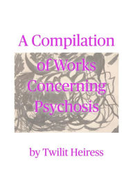 Title: A Compilation of Works Concerning Psychosis by Twilit Heiress, Author: Rosalie Mayfield