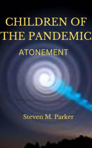 Title: Children of the Pandemic, Book 4: Atonement, Author: Steven Parker