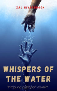 Title: WHISPERS OF THE WATER: INTRIGUING DYSTOPIAN NOVELLA, Author: Zal Riverbrook