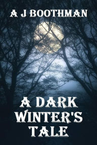 Title: A DARK WINTER'S TALE, Author: A. J. Boothman