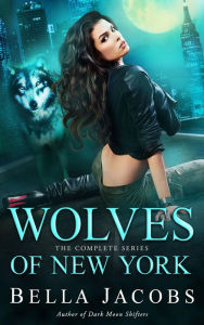 Title: Wolves of New York: The Complete Series: A Rejected Mate Dark Shifter Romance, Author: Bella Jacobs