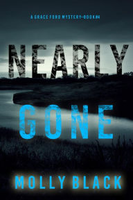 Title: Nearly Gone (A Grace Ford FBI ThrillerBook Four), Author: Molly Black