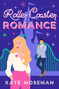 Title: Roller Coaster Romance: A Sweet Romantic Comedy, Author: Kate Moseman