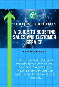 Title: ChatGPT for Hotels: A Guide to Boosting Sales and Customer Service, Author: Parrie Bunnell