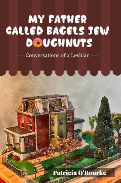 My Father Called Bagels Jew Doughnuts: Conversations of a Lesbian