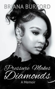 Title: Pressure Makes Diamonds: A Memoir, Author: Briana Burford