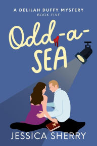 Title: Odd-A-Sea: A Delilah Duffy Mystery, Author: Jessica Sherry