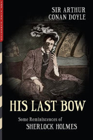 Title: His Last Bow (Illustrated): Some Reminiscences of Sherlock Holmes, Author: Arthur Conan Doyle