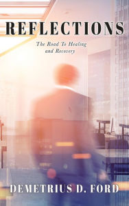 Title: Reflections: The Road To Healing and Recovery, Author: Demetrius D. Ford