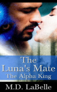 Title: The Luna's Mate: The Alpha King, Author: M. D. Labelle