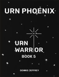 Title: Urn Phoenix: Urn Warrior Book 5, Author: Dennis Jeffrey