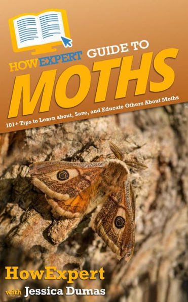 HowExpert Guide to Moths: 101+ Tips to Learn about, Save, and Educate Others About Moths