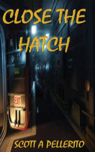 Title: CLOSE THE HATCH, Author: Scott Pellerito