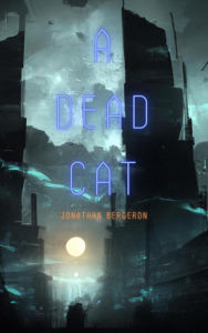 Title: A Dead Cat, Author: Jonathan Bergeron