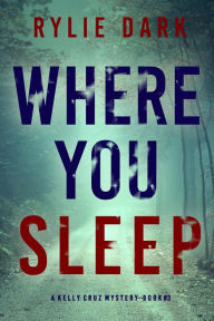 Title: Where You Sleep (A Kelly Cruz MysteryBook Three), Author: Rylie Dark