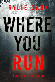 Title: Where You Run (A Kelly Cruz MysteryBook Four), Author: Rylie Dark
