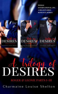 Title: A Trilogy of Desires Roger & Leonie Parts I-III, Author: Charmaine Louise Shelton