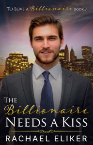 Title: The Billionaire Needs a Kiss: A Sweet Single-Parent Second-Chance Romance, Author: Rachael Eliker