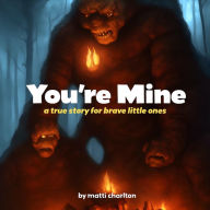 Title: You're Mine: A true story for brave little ones, Author: Matti Charlton