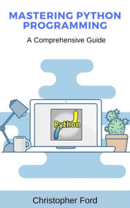 Title: Mastering Python Programming: A Comprehensive Guide, Author: Christopher Ford