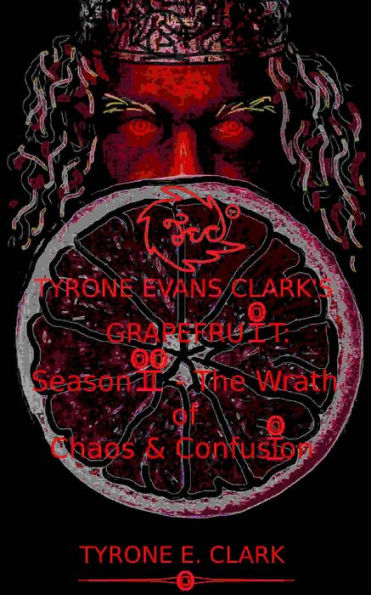 Tyrone Evans Clark's Grapefruit: Season II - The Wrath of Chaos & Confusion