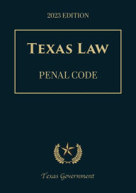 Title: Texas Penal Code 2023 Edition: Texas Codes, Author: Texas Government