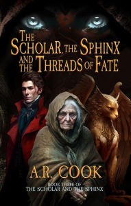 Title: The Scholar, the Sphinx, and the Threads of Fate: A Young Adult Fantasy Adventure, Author: A. R. Cook